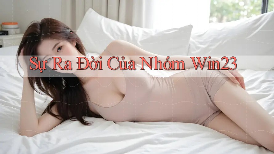 Sự Ra Đời Của Nhóm Win23 Sự Ra Đời Của Nhóm Win23