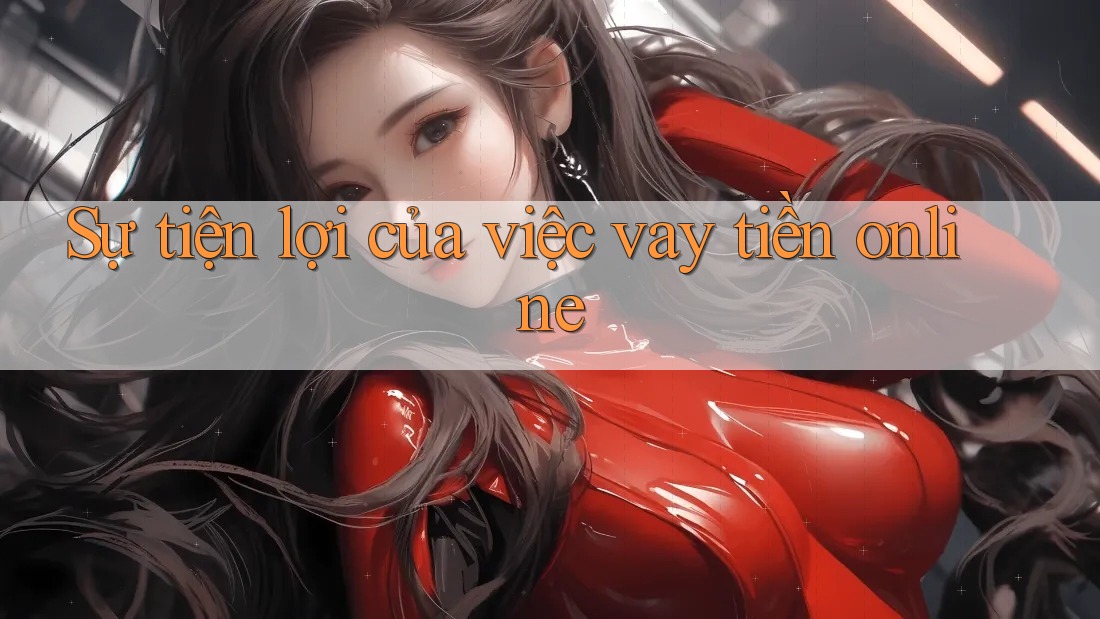 Sự tiện lợi của việc vay tiền online Sự tiện lợi của việc vay tiền online