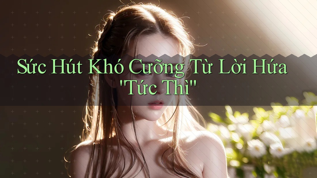 Sức Hút Khó Cưỡng Từ Lời Hứa “Tức Thì” Sức Hút Khó Cưỡng Từ Lời Hứa “Tức Thì”