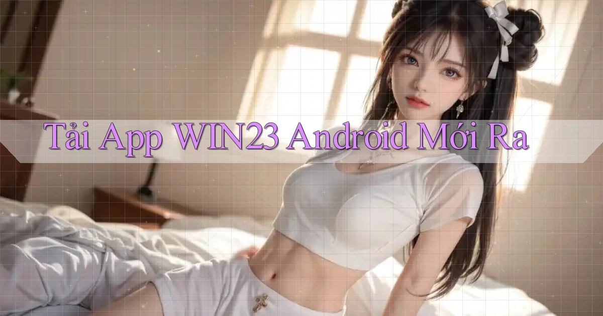 tải app win23 android mới ra