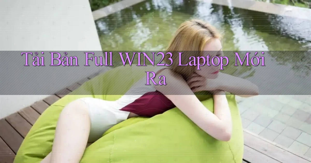 tải bản full win23 laptop mới ra