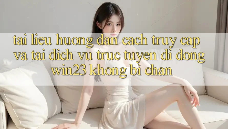 Tài liệu hướng dẫn Cách Truy Cập Và Tải Dịch vụ trực tuyến di động win23 Không Bị Chặn Tài liệu hướng dẫn Cách Truy Cập Và Tải Dịch vụ trực tuyến di động win23 Không Bị Chặn