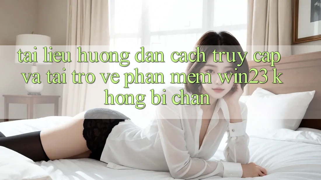 Tài liệu hướng dẫn Cách Truy Cập Và Tải trở về Phần mềm win23 Không Bị Chặn Tài liệu hướng dẫn Cách Truy Cập Và Tải trở về Phần mềm win23 Không Bị Chặn