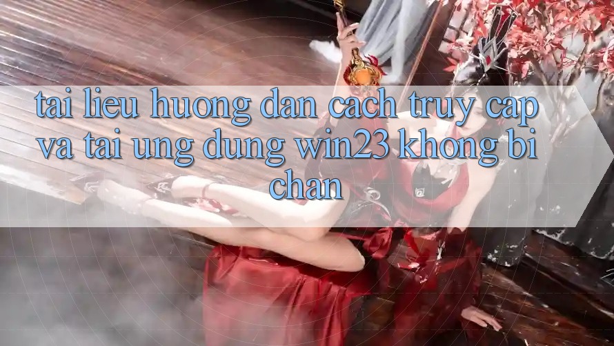 Tài liệu hướng dẫn Cách Truy Cập Và Tải Ứng dụng win23 Không Bị Chặn Tài liệu hướng dẫn Cách Truy Cập Và Tải Ứng dụng win23 Không Bị Chặn