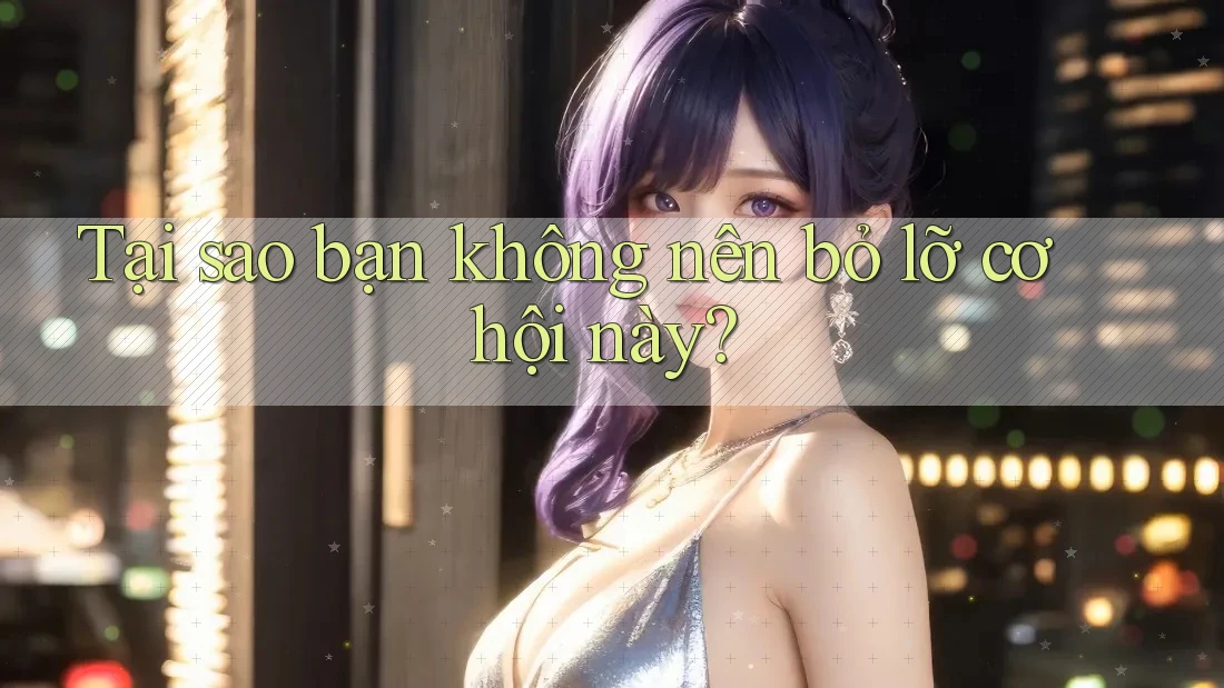 Tại sao bạn không nên bỏ lỡ cơ hội này? Tại sao bạn không nên bỏ lỡ cơ hội này?