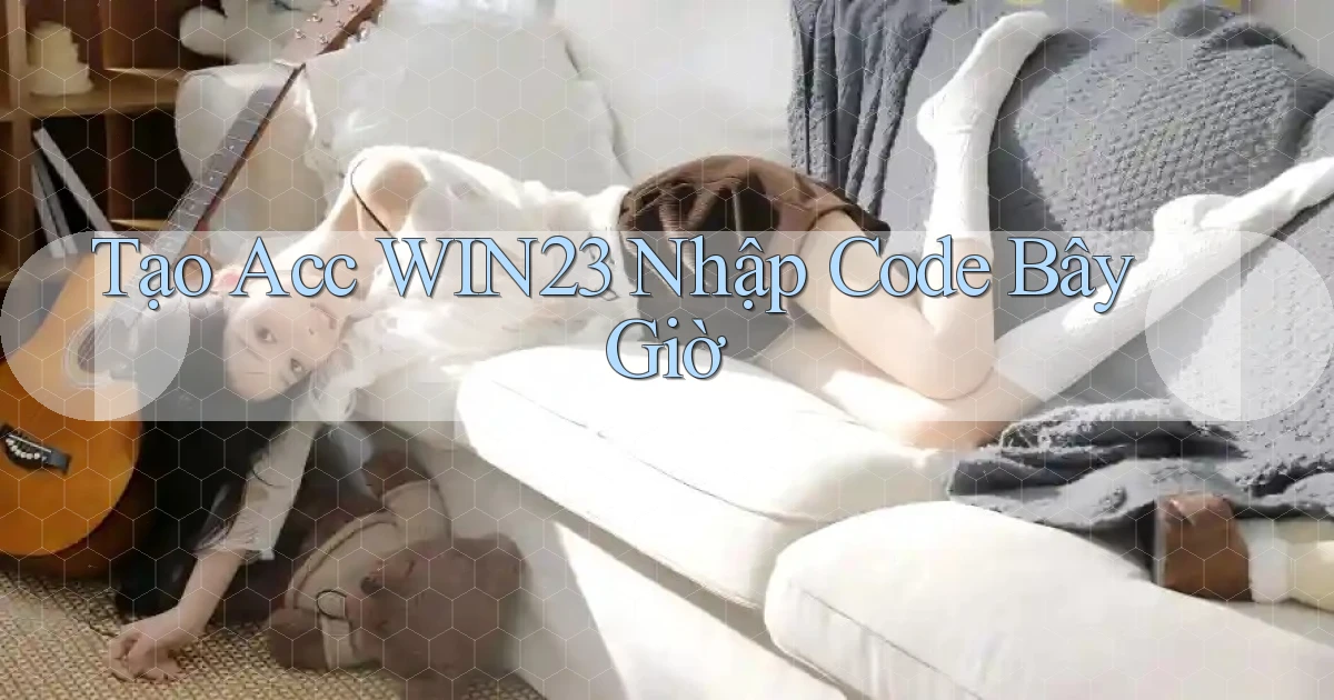 tạo acc win23 nhập code bây giờ