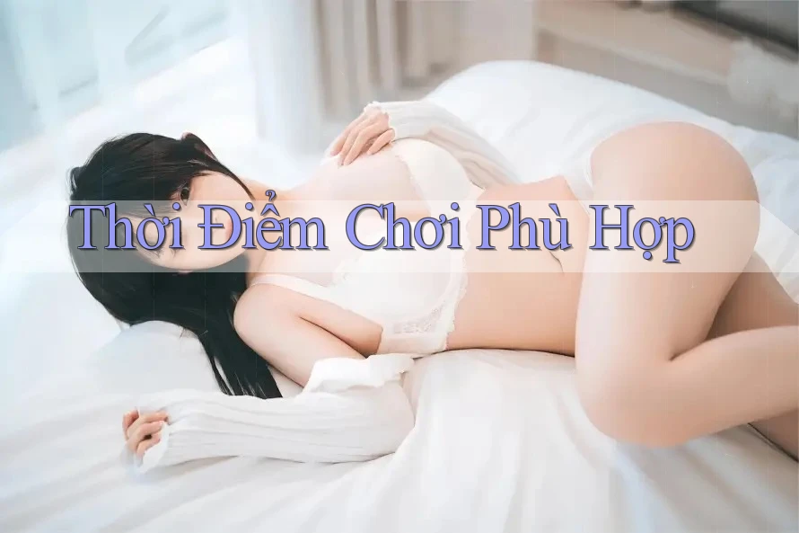 Thời Điểm Chơi Phù Hợp