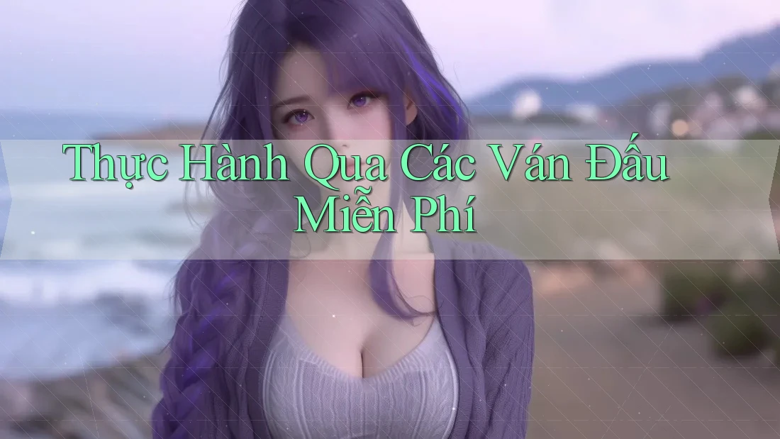 Thực Hành Qua Các Ván Đấu Miễn Phí Thực Hành Qua Các Ván Đấu Miễn Phí