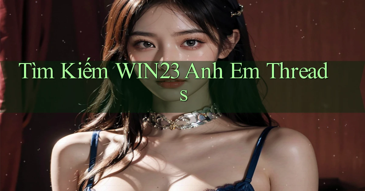 tìm kiếm win23 anh em threads