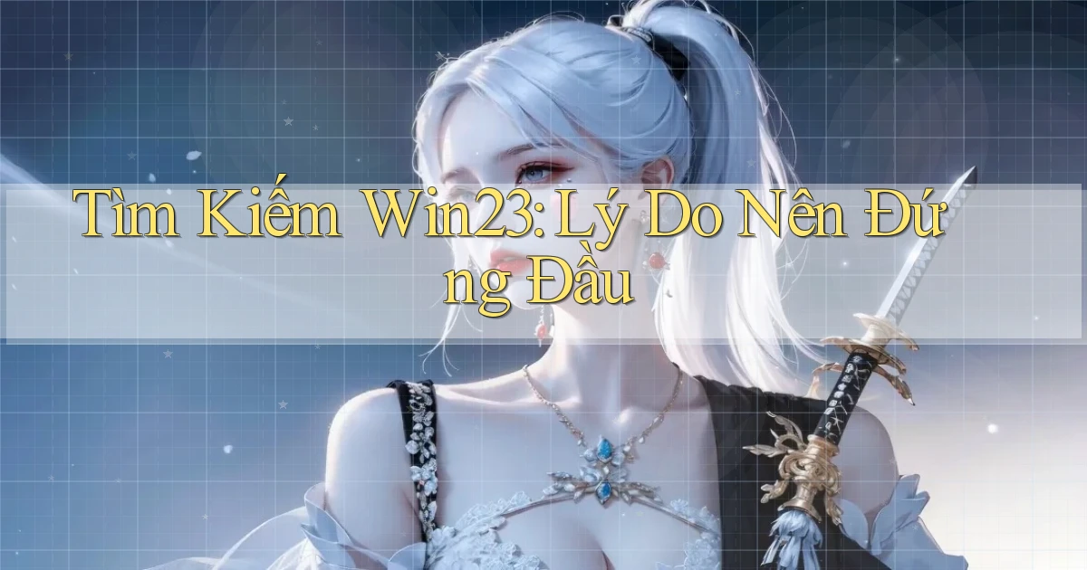 tìm kiếm win23 lý do nên đứng đầu