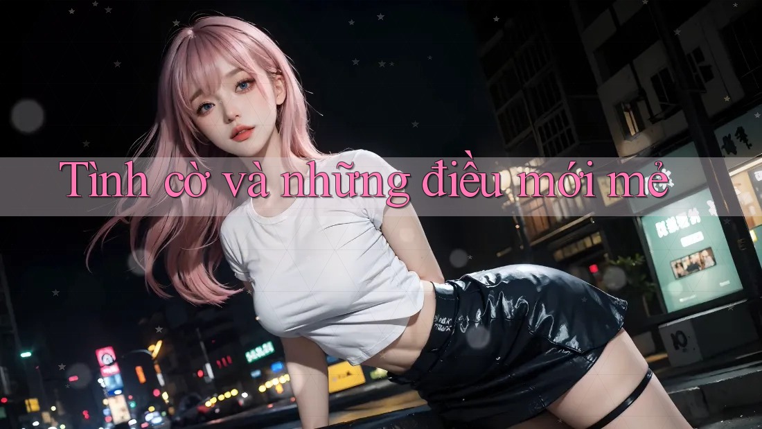Tình cờ và những điều mới mẻ Tình cờ và những điều mới mẻ