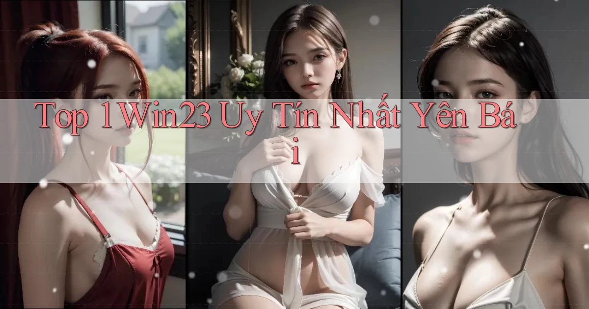 top 1 win23 uy tín nhất Yên Bái