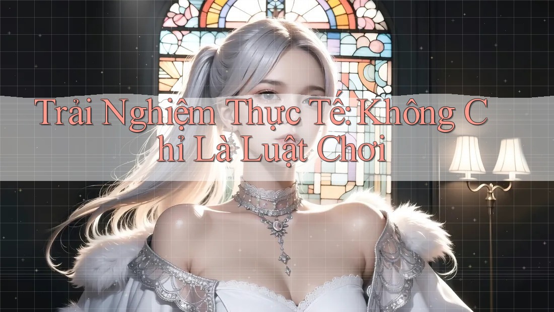 Trải Nghiệm Thực Tế: Không Chỉ Là Luật Chơi