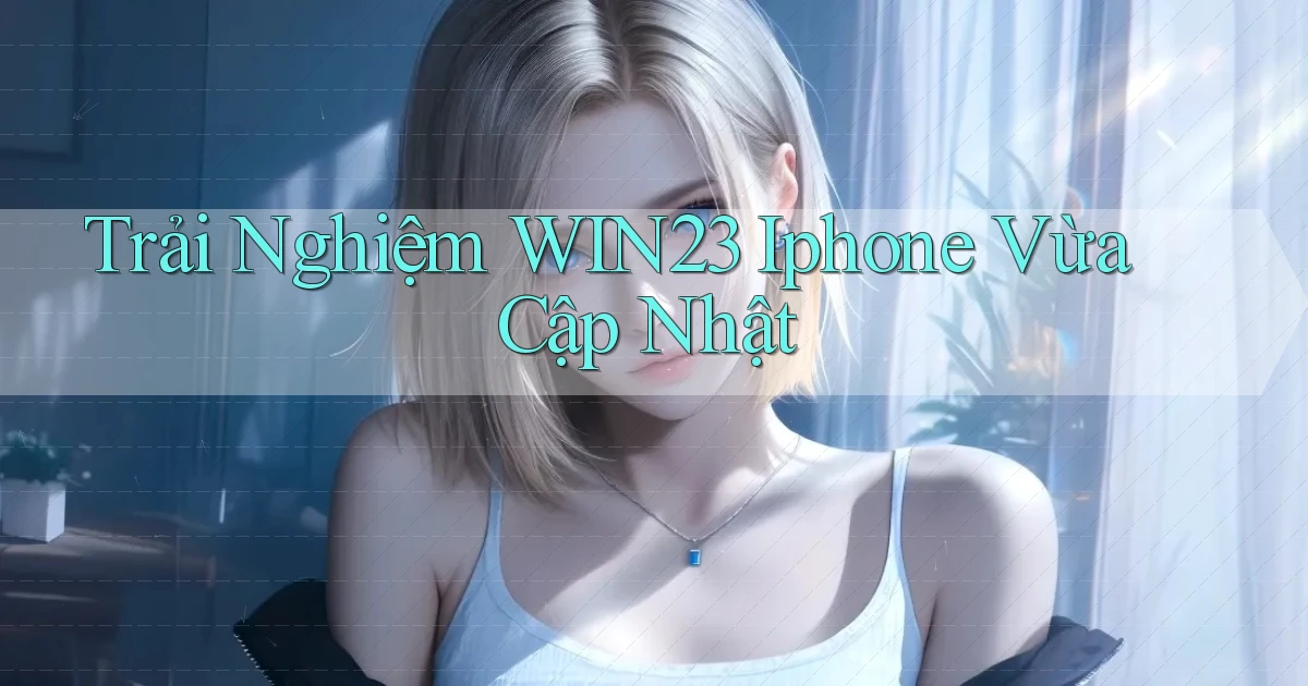 trải nghiệm win23 iphone vừa cập nhật