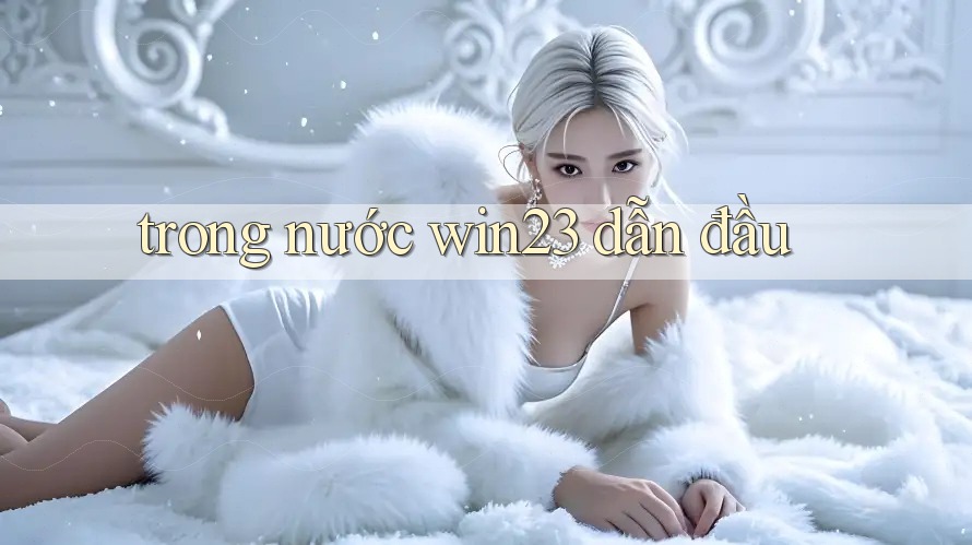 trong nước win23 dẫn đầu