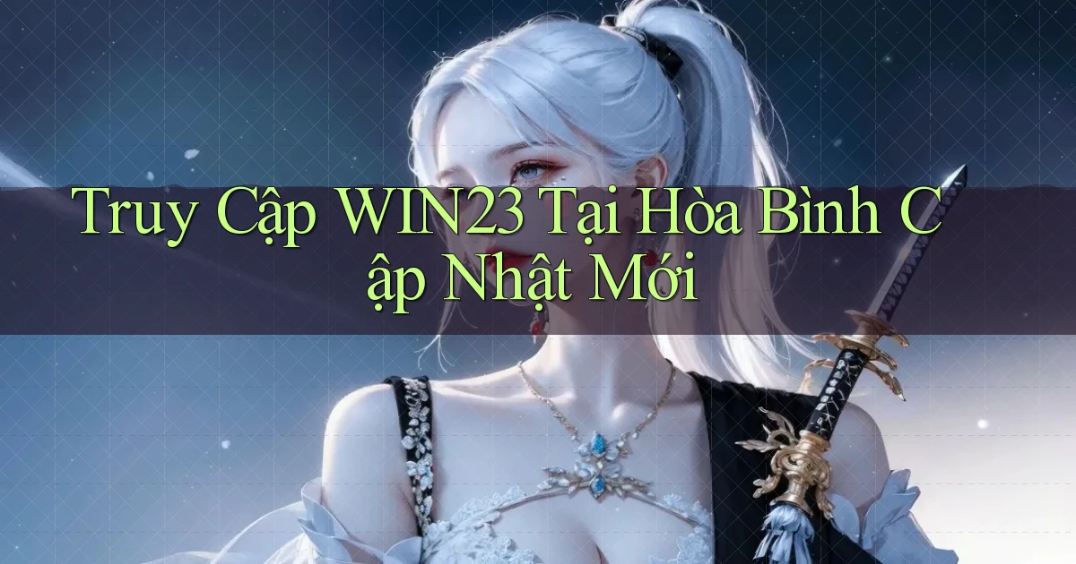 truy cập win23 tại Hòa Bình cập nhật mới