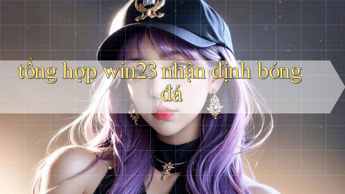 tổng hợp win23 nhận định bóng đá