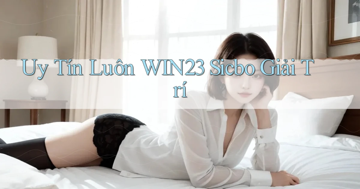 uy tín luôn win23 sicbo giải trí
