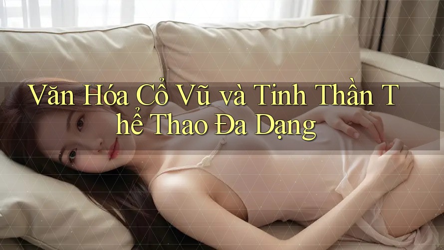 Văn Hóa Cổ Vũ và Tinh Thần Thể Thao Đa Dạng