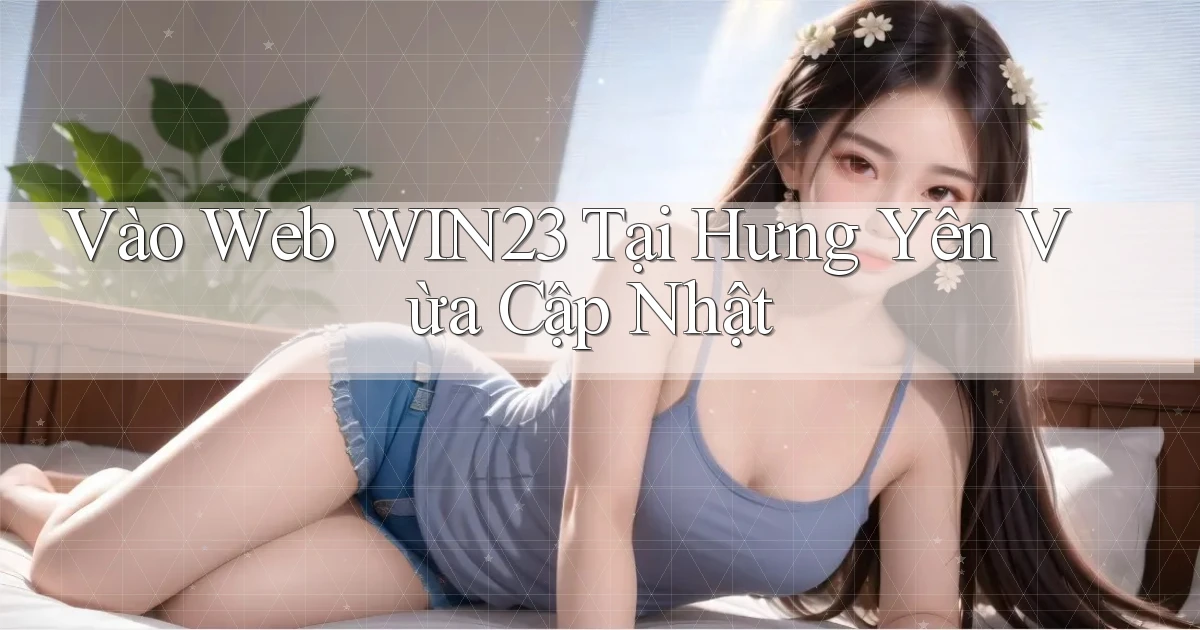 vào web win23 tại Hưng Yên vừa cập nhật