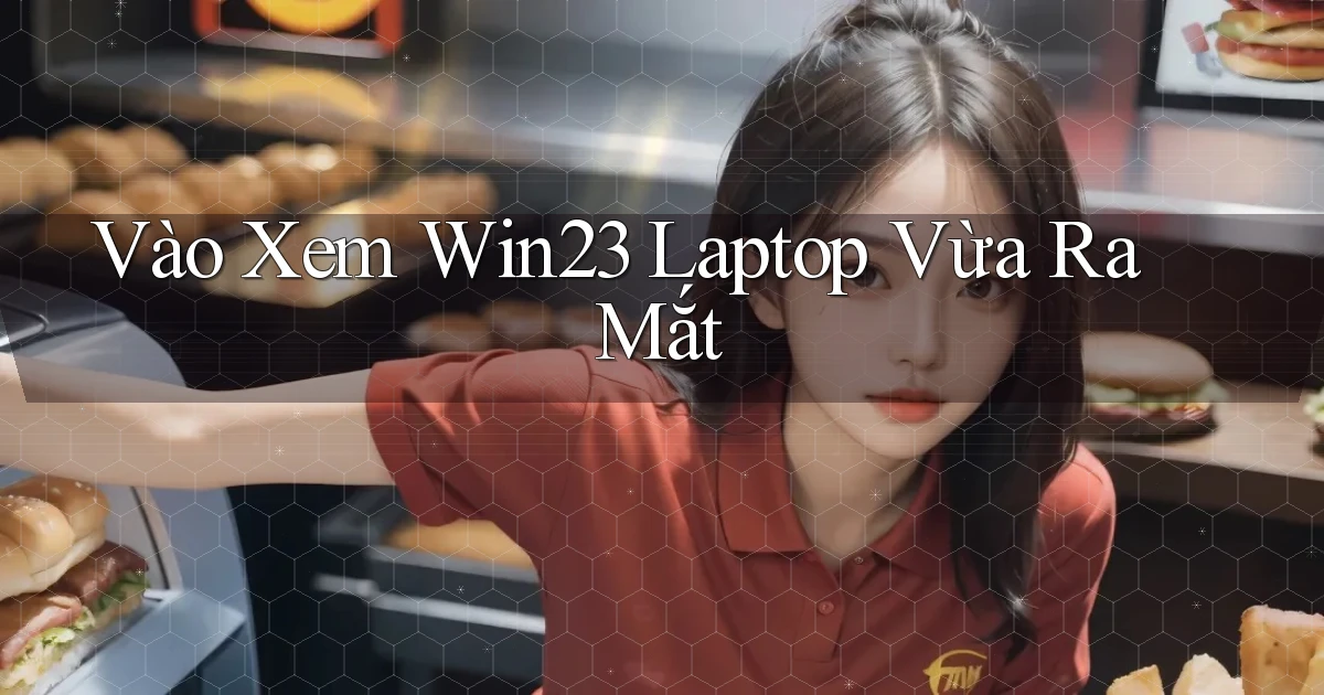 vào xem win23 laptop vừa ra mắt