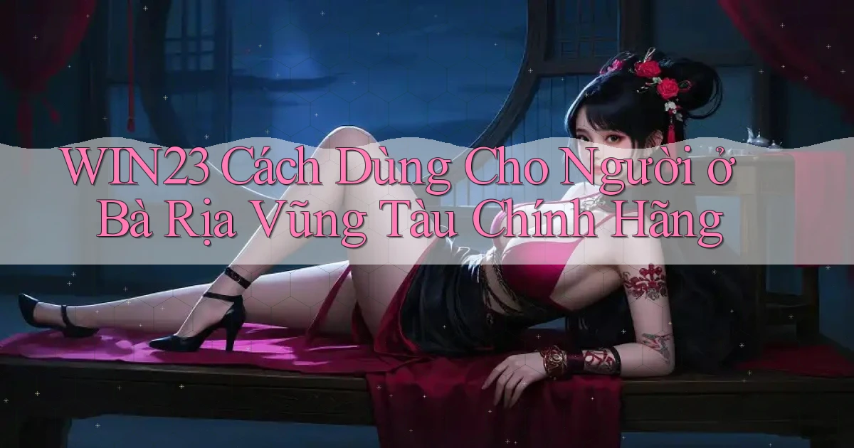win23 cách dùng cho người ở Bà Rịa   Vũng Tàu chính hãng