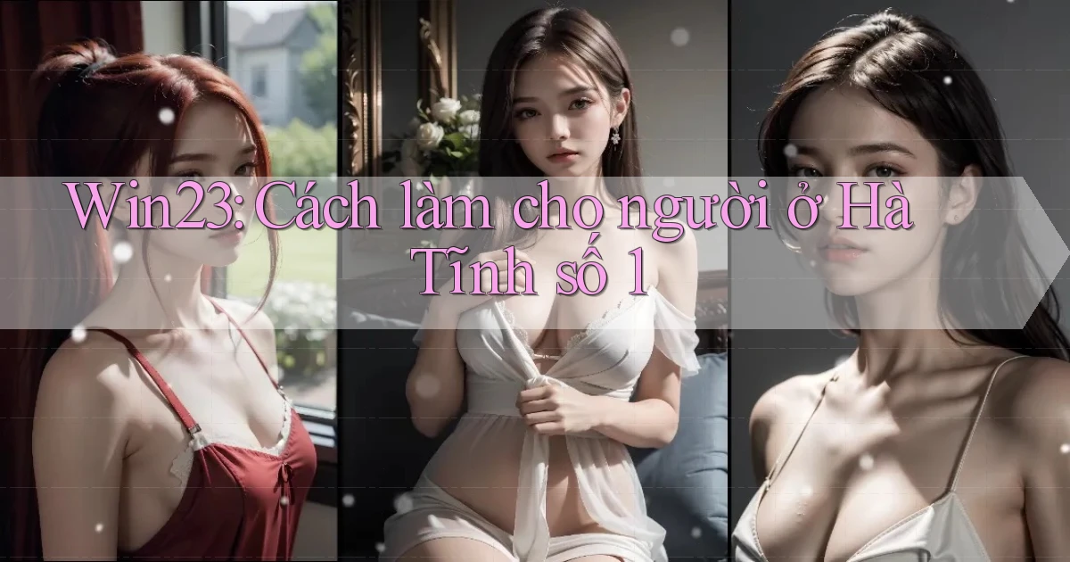 win23 cách làm cho người ở Hà Tĩnh số 1