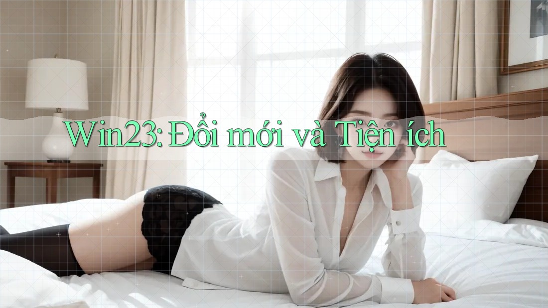 Win23: Đổi mới và Tiện ích Win23: Đổi mới và Tiện ích