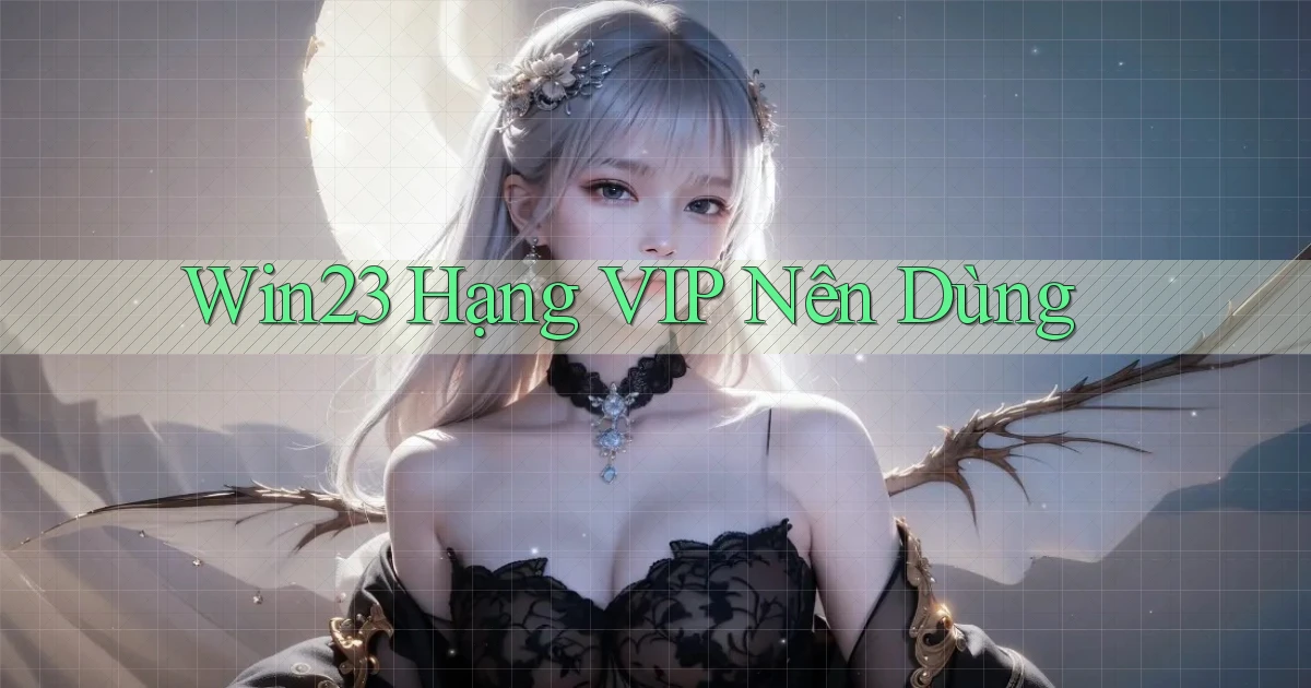 win23 hạng vip nên dùng