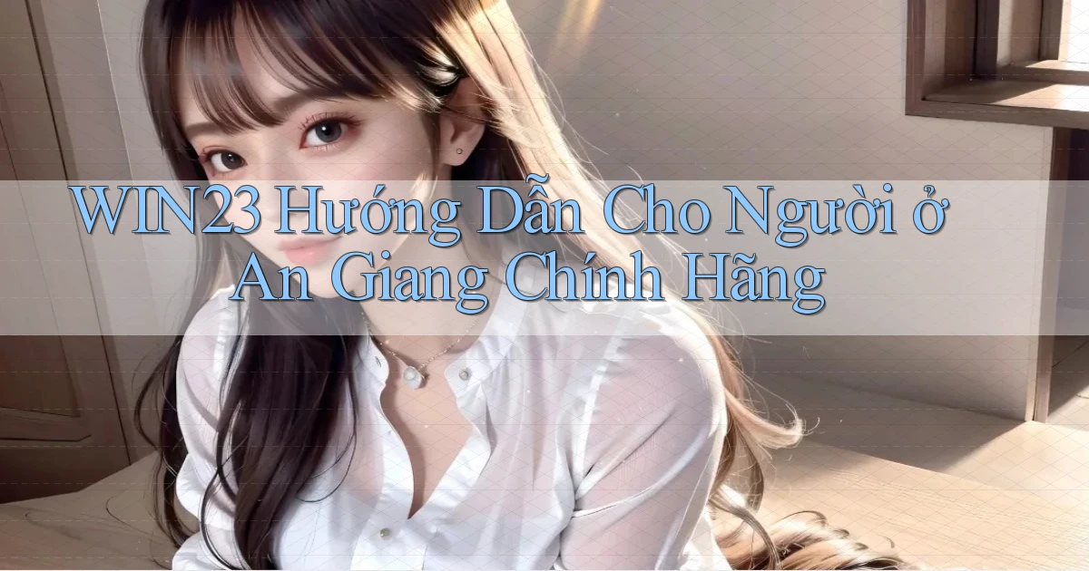 win23 hướng dẫn cho người ở An Giang chính hãng