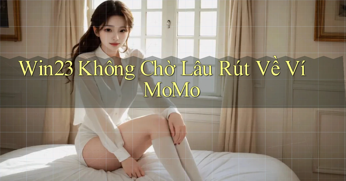 win23 không chờ lâu rút về ví momo