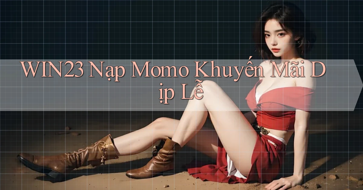 win23 nạp momo khuyến mãi dịp lễ