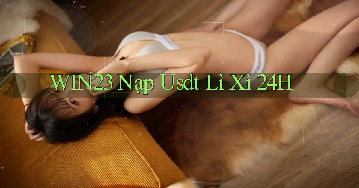 win23 nạp usdt lì xì 24h