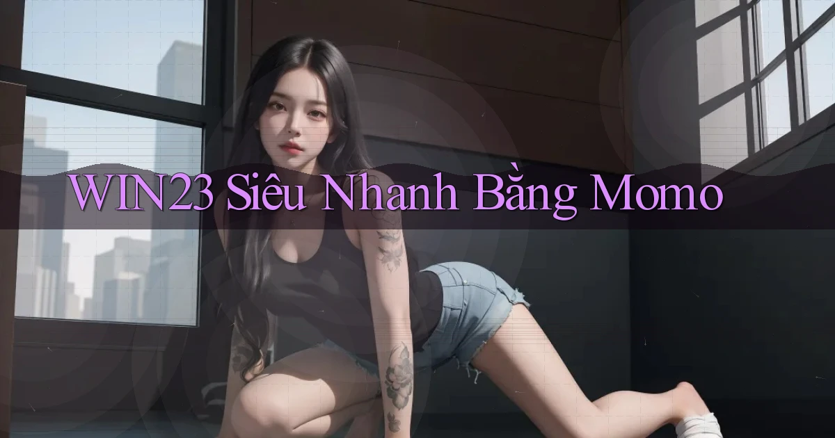 win23 siêu nhanh bằng momo
