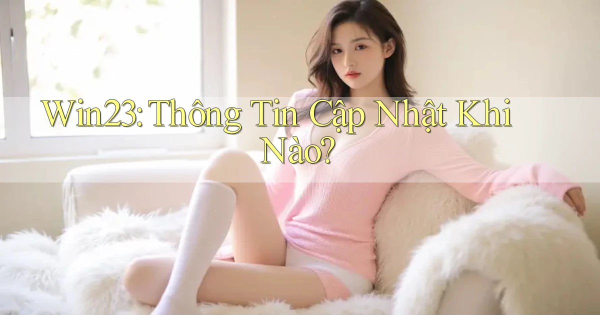 win23 thông tin cập nhật khi nào