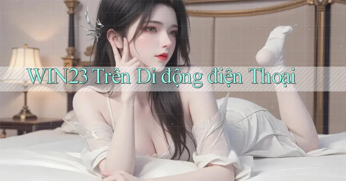 win23 trên di động điện thoại