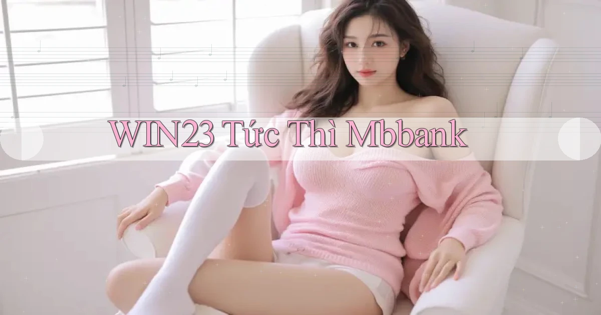 win23 tức thì mbbank
