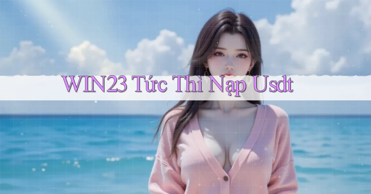 win23 tức thì nạp usdt