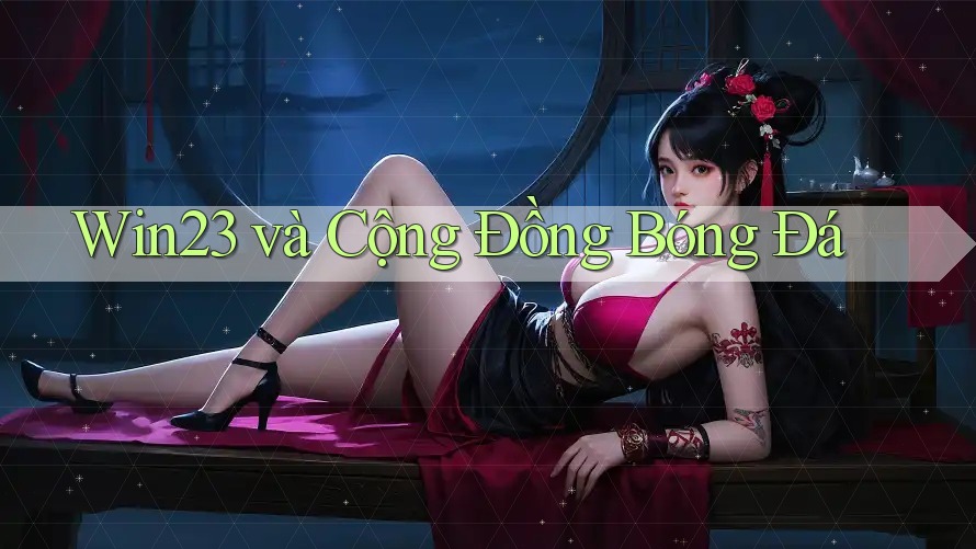 Win23 và Cộng Đồng Bóng Đá Win23 và Cộng Đồng Bóng Đá