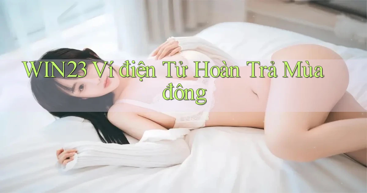 win23 ví điện tử hoàn trả mùa đông