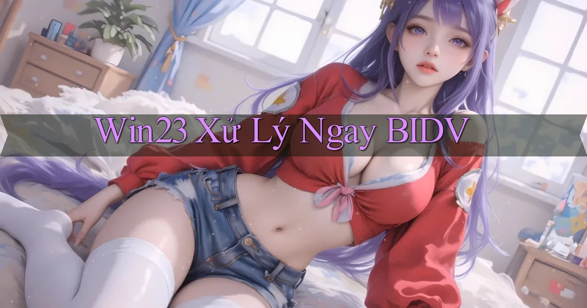 win23 xử lý ngay bidv
