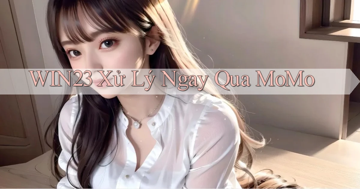 win23 xử lý ngay qua momo