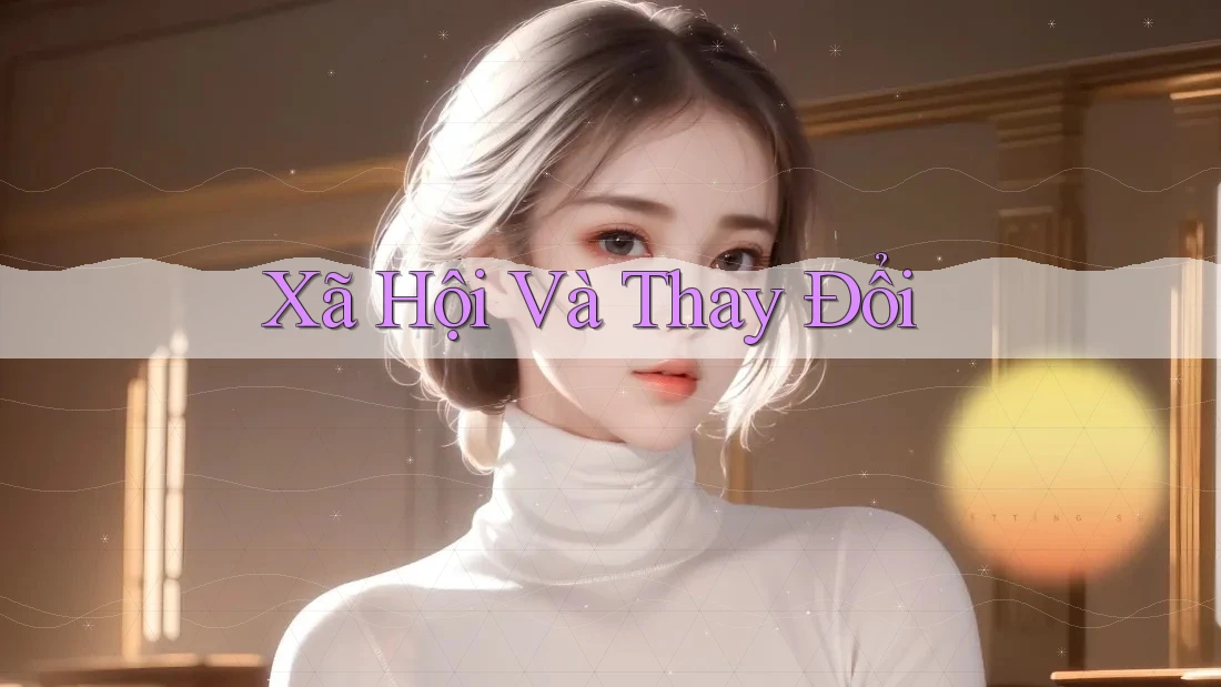 Xã Hội Và Thay Đổi Xã Hội Và Thay Đổi