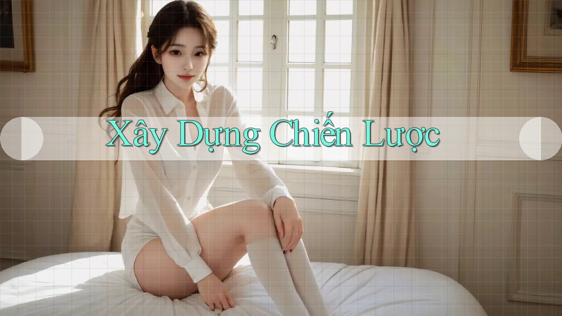 Xây Dựng Chiến Lược Xây Dựng Chiến Lược