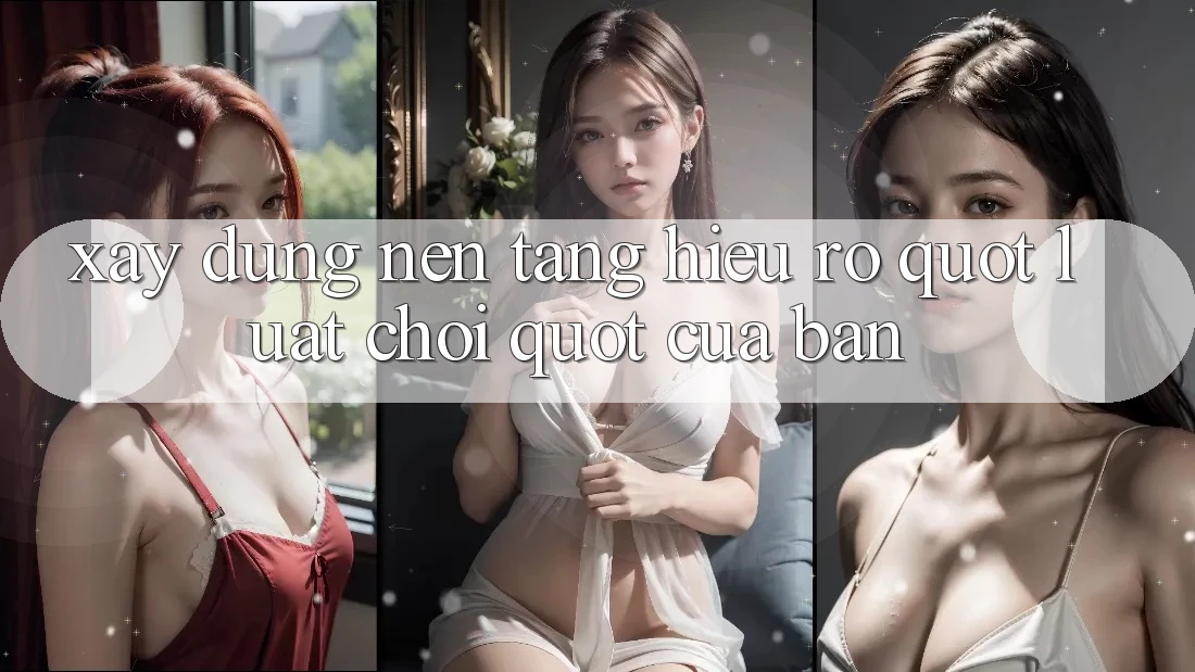 Xây Dựng Nền Tảng: Hiểu Rõ " Luật Chơi" Của Bạn