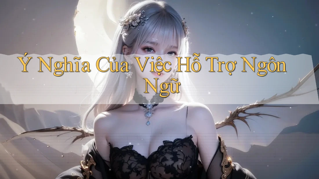 Ý Nghĩa Của Việc Hỗ Trợ Ngôn Ngữ Ý Nghĩa Của Việc Hỗ Trợ Ngôn Ngữ